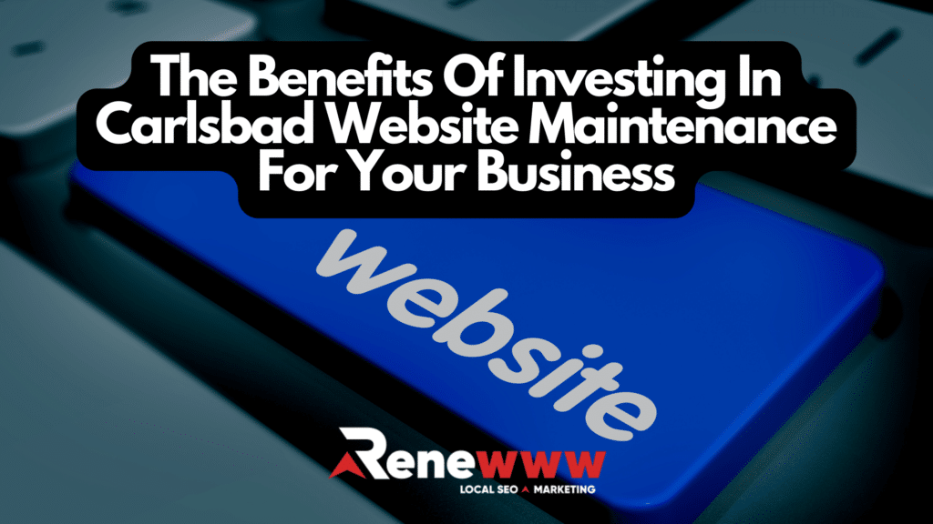 Carlsbad Website Maintenance - Benefits Of Investing In It